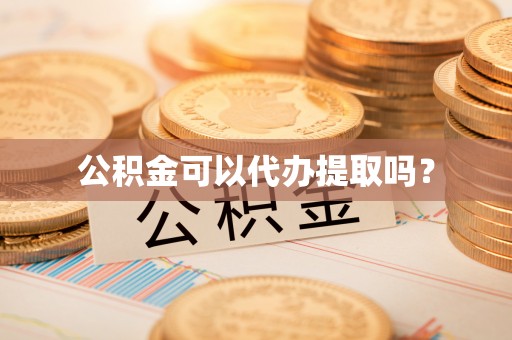 罗庄公积金可以代办提取吗？