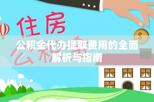 罗庄公积金代办提取费用的全面解析与指南