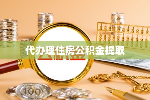 罗庄代办理住房公积金提取