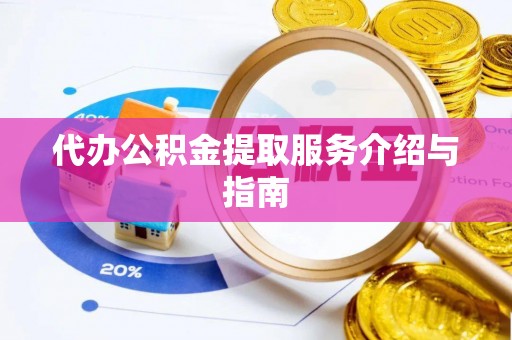 罗庄代办公积金提取服务介绍与指南